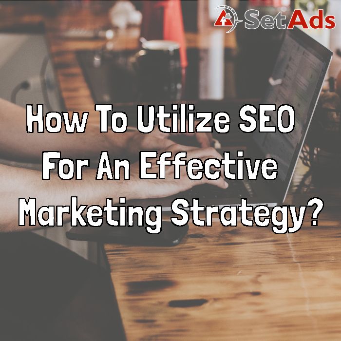 How To Utilize SEO For An Effective Marketing Strategy?